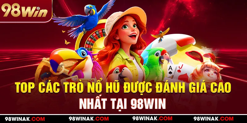 Top các trò nổ hũ 98WIn  được đánh giá cao nhất