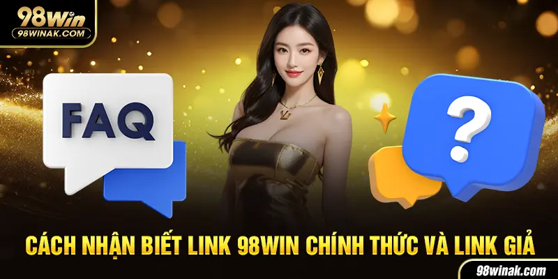 Cách Nhận Biết Link 98win Chính Thức Và Link Giả