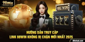 Hướng Dẫn Truy Cập Link 98win Không Bị Chặn Mới Nhất 2025
